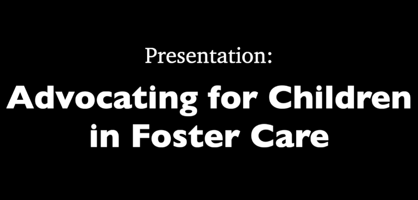 black background with white words: "Presentation: Advocating for Children in Foster Care"